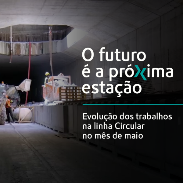O futuro é a próxima estação. Evolução dos trabalhos na linha Circular no mês de maio.